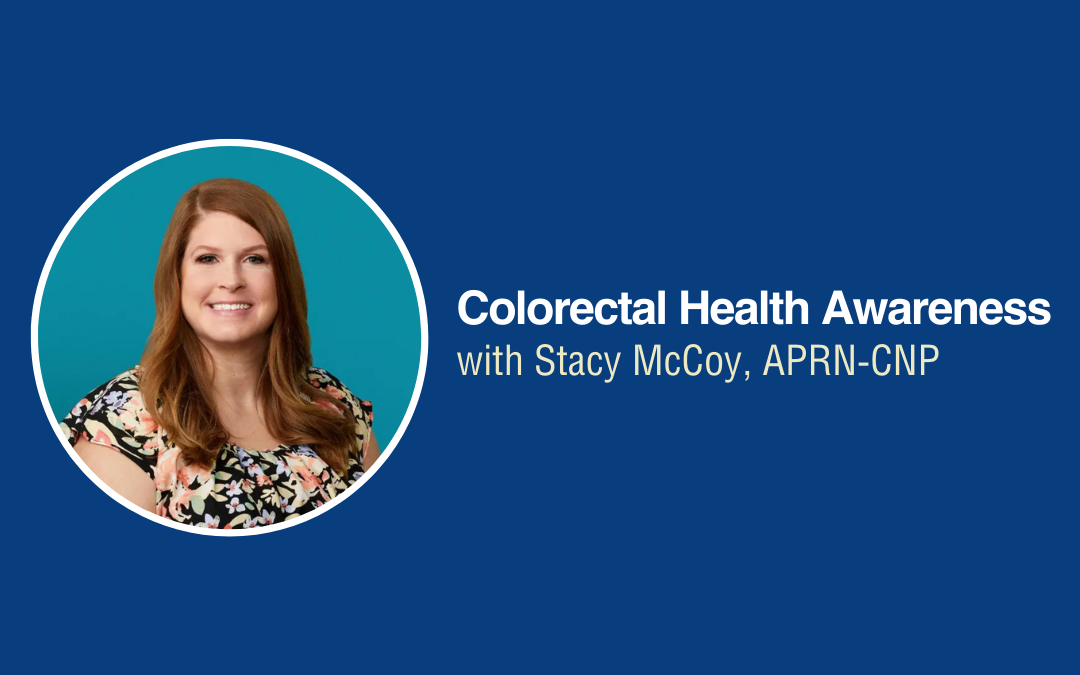 Colorectal Health Awareness: How Stacy McCoy, APRN-CNP, Empowers Patients Through Prevention