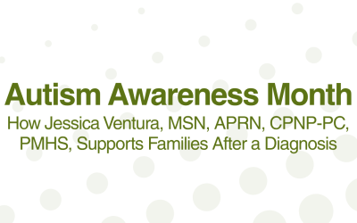 Autism Awareness Month: How Jessica Ventura, MSN, APRN, CPNP-PC, PMHS Supports Families After a Diagnosis